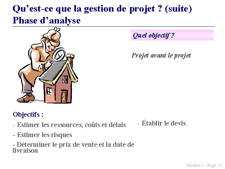 Qu’est-ce que la gestion de projet ? (suite) Phase d’analyse Quel objectif ? Projet