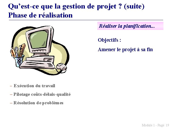 Qu’est-ce que la gestion de projet ? (suite) Phase de réalisation Réaliser la planification.