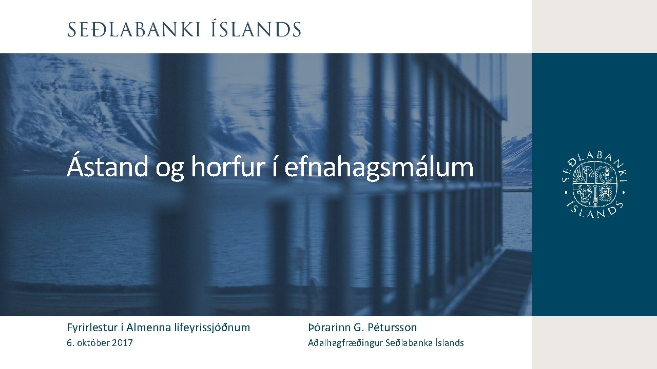 Ástand og horfur í efnahagsmálum Fyrirlestur í Almenna lífeyrissjóðnum Þórarinn G. Pétursson 6. október Ástand og horfur í efnahagsmálum Fyrirlestur í Almenna lífeyrissjóðnum Þórarinn G. Pétursson 6. október