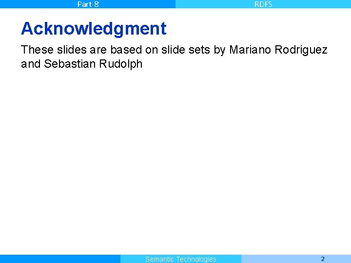 Part 8 RDFS Acknowledgment These slides are based on slide sets by Mariano Rodriguez