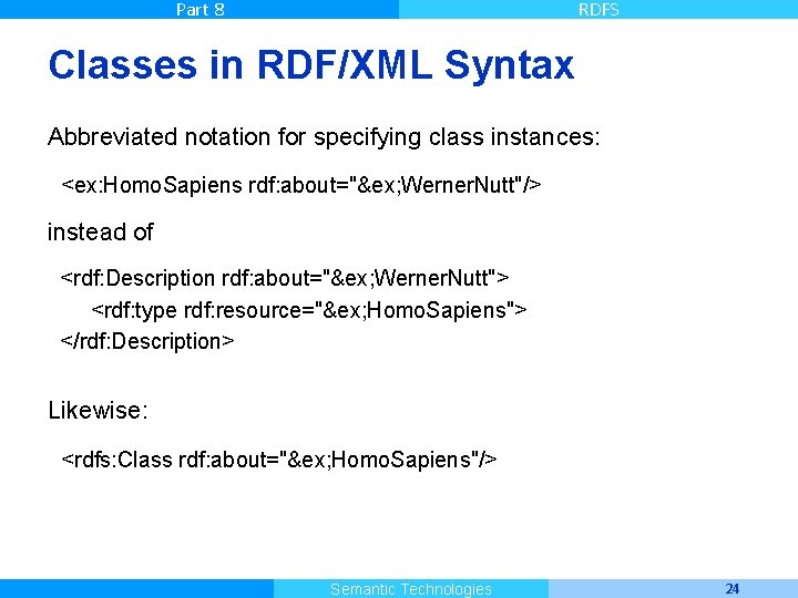 Part 8 RDFS Classes in RDF/XML Syntax Abbreviated notation for specifying class instances: <ex: