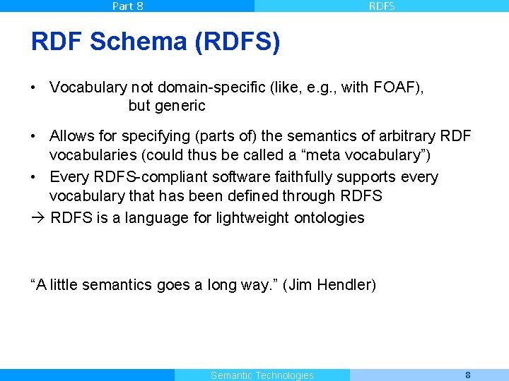 Part 8 RDFS RDF Schema (RDFS) • Vocabulary not domain-specific (like, e. g. ,