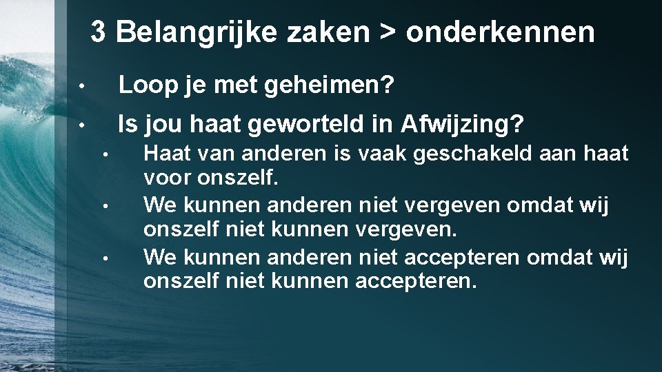 3 Belangrijke zaken > onderkennen • Loop je met geheimen? • Is jou haat