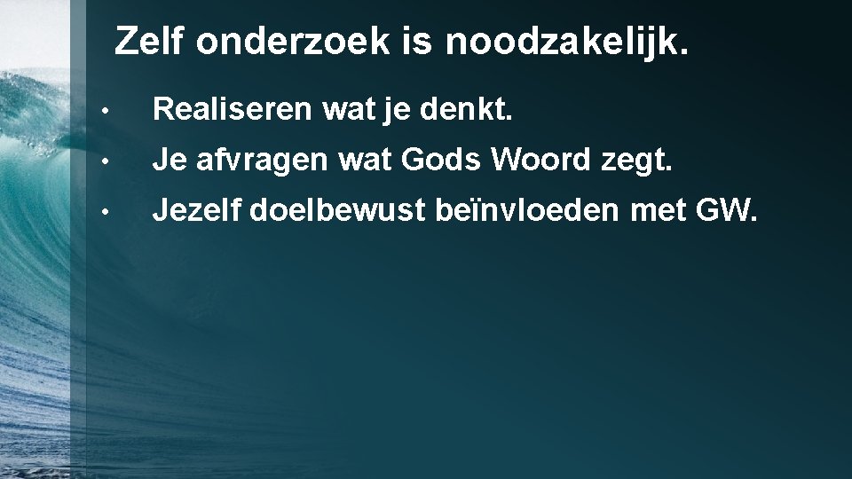 Zelf onderzoek is noodzakelijk. • Realiseren wat je denkt. • Je afvragen wat Gods