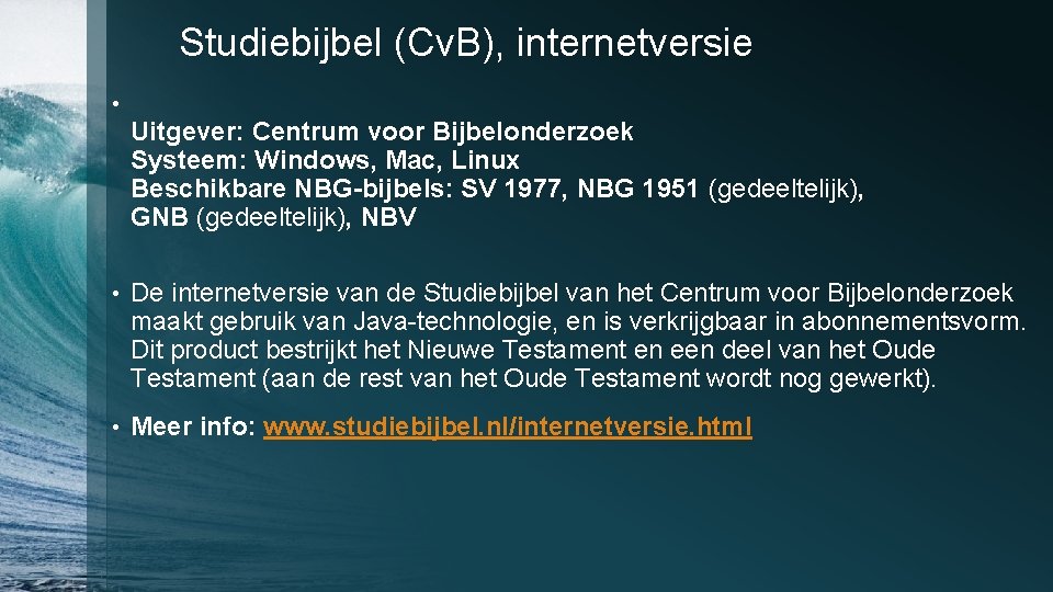 Studiebijbel (Cv. B), internetversie • Uitgever: Centrum voor Bijbelonderzoek Systeem: Windows, Mac, Linux Beschikbare