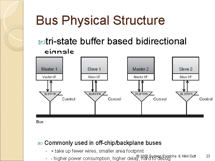 Bus Physical Structure tri-state buffer based bidirectional signals Commonly used in off-chip/backplane buses ◦