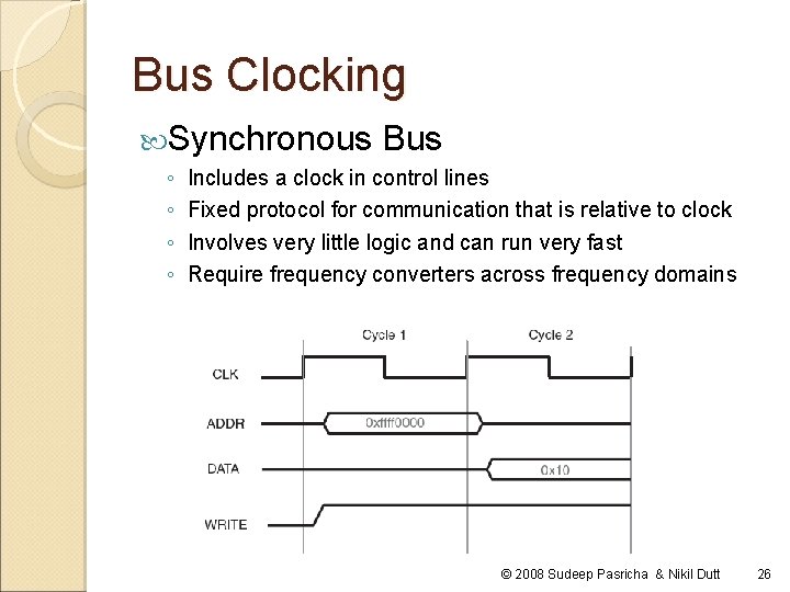 Bus Clocking Synchronous ◦ ◦ Bus Includes a clock in control lines Fixed protocol
