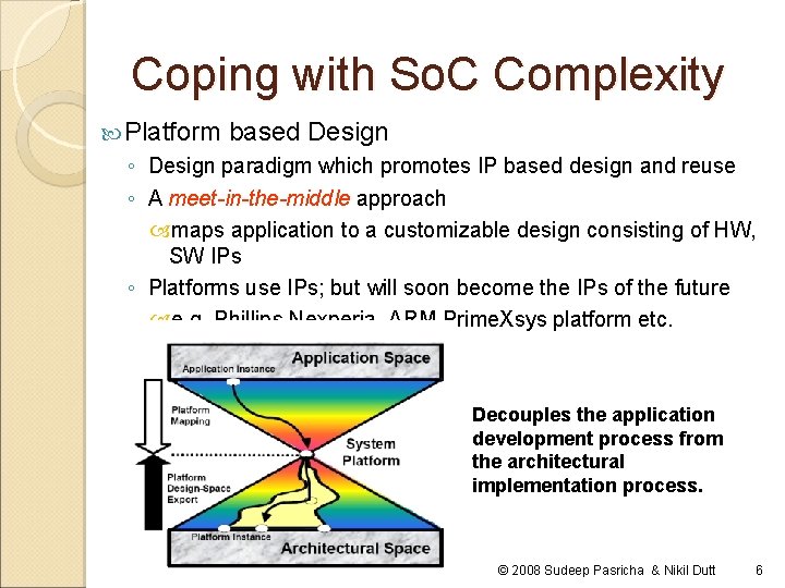 Coping with So. C Complexity Platform based Design ◦ Design paradigm which promotes IP