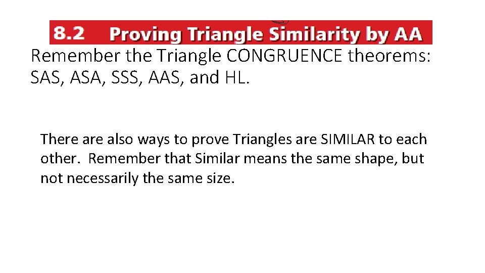 Remember the Triangle CONGRUENCE theorems: SAS, ASA, SSS, AAS, and HL. There also ways