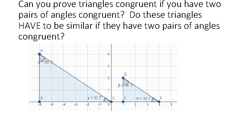 Can you prove triangles congruent if you have two pairs of angles congruent? Do