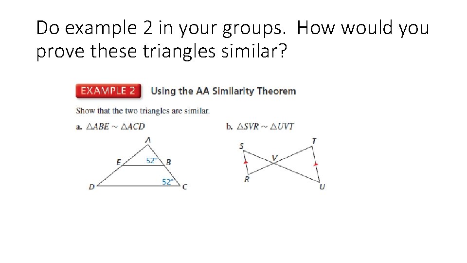 Do example 2 in your groups. How would you prove these triangles similar? 