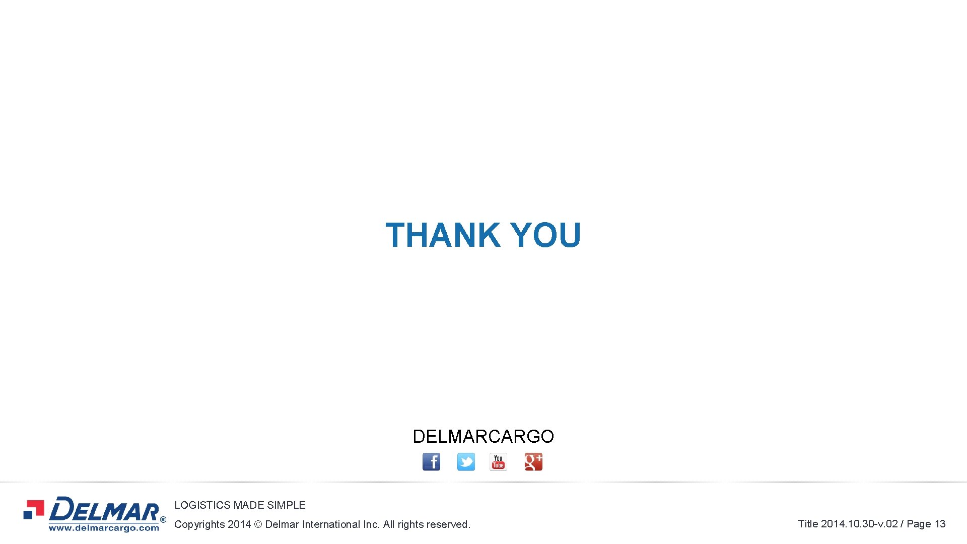 THANK YOU DELMARCARGO LOGISTICS MADE SIMPLE Copyrights 2014 © Delmar International Inc. All rights