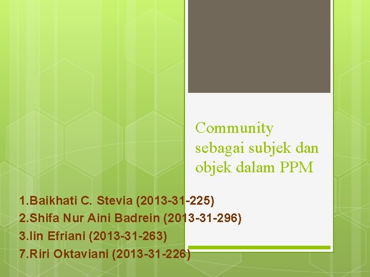 Community sebagai subjek dan objek dalam PPM 1. Baikhati C. Stevia (2013 -31 -225)