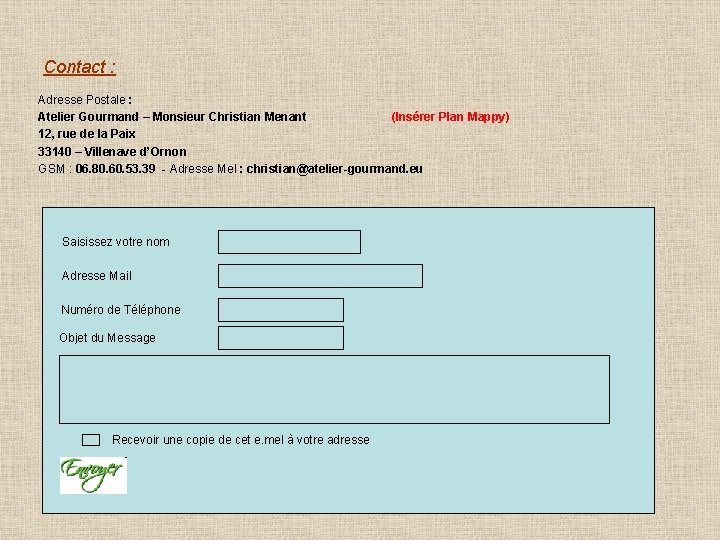 Contact : Adresse Postale : Atelier Gourmand – Monsieur Christian Menant (Insérer Plan Mappy)