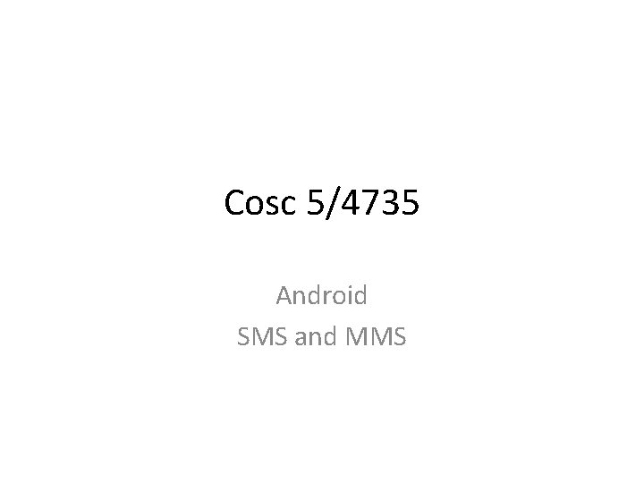 Cosc 5/4735 Android SMS and MMS 