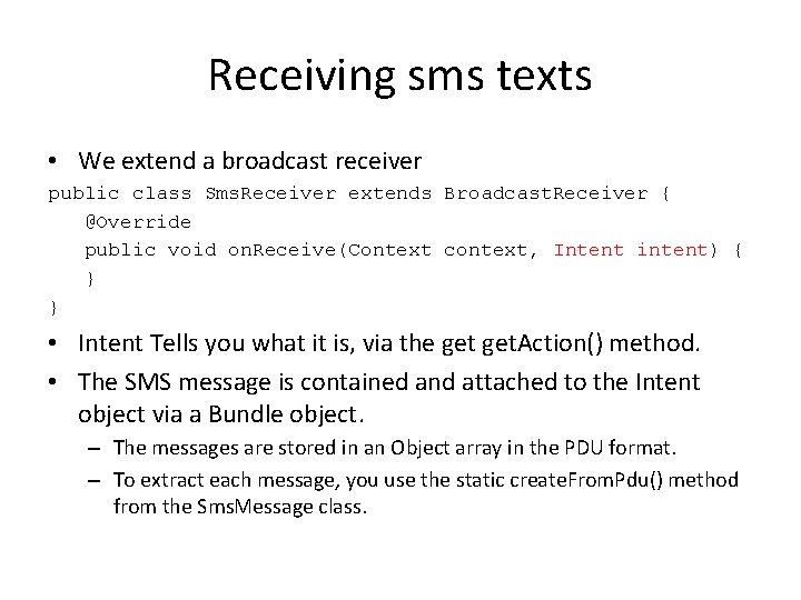 Receiving sms texts • We extend a broadcast receiver public class Sms. Receiver extends