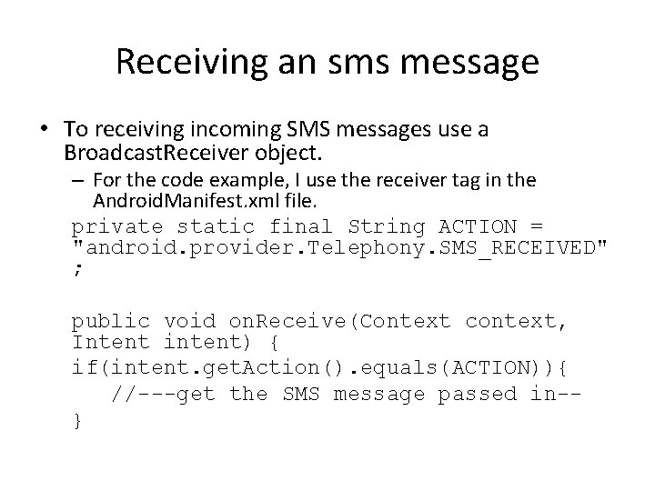 Receiving an sms message • To receiving incoming SMS messages use a Broadcast. Receiver