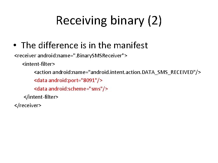 Receiving binary (2) • The difference is in the manifest <receiver android: name=". Binary.