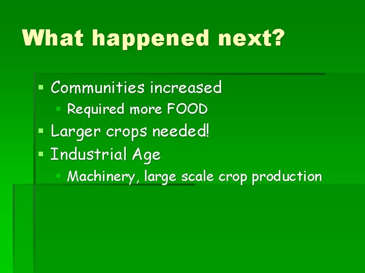 What happened next? § Communities increased § Required more FOOD § Larger crops needed!