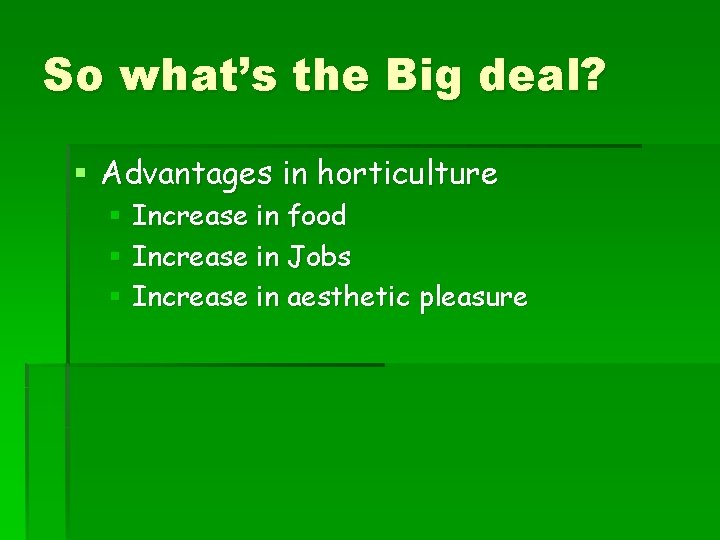 So what’s the Big deal? § Advantages in horticulture § Increase in food §