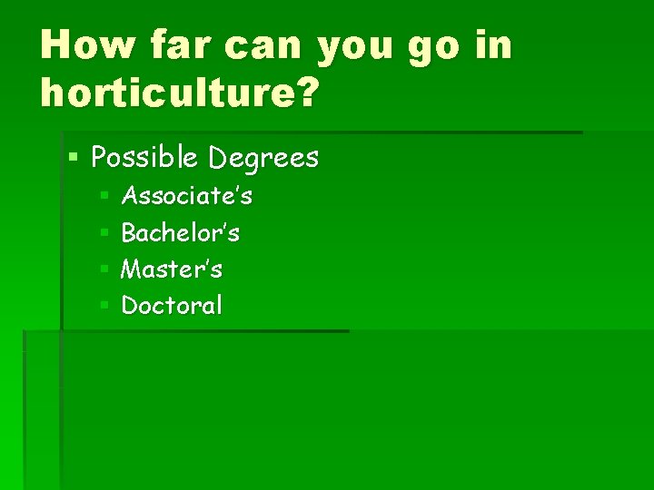 How far can you go in horticulture? § Possible Degrees § Associate’s § Bachelor’s