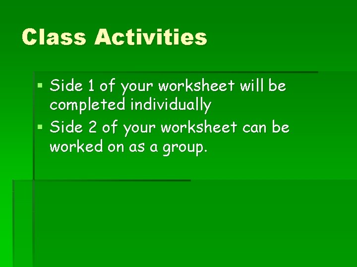 Class Activities § Side 1 of your worksheet will be completed individually § Side