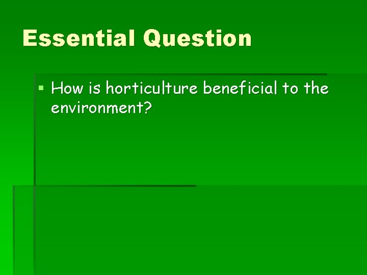 Essential Question § How is horticulture beneficial to the environment? 