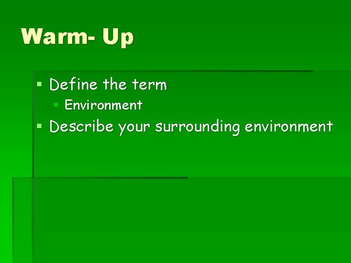 Warm- Up § Define the term § Environment § Describe your surrounding environment 