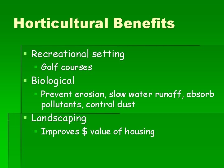 Horticultural Benefits § Recreational setting § Golf courses § Biological § Prevent erosion, slow