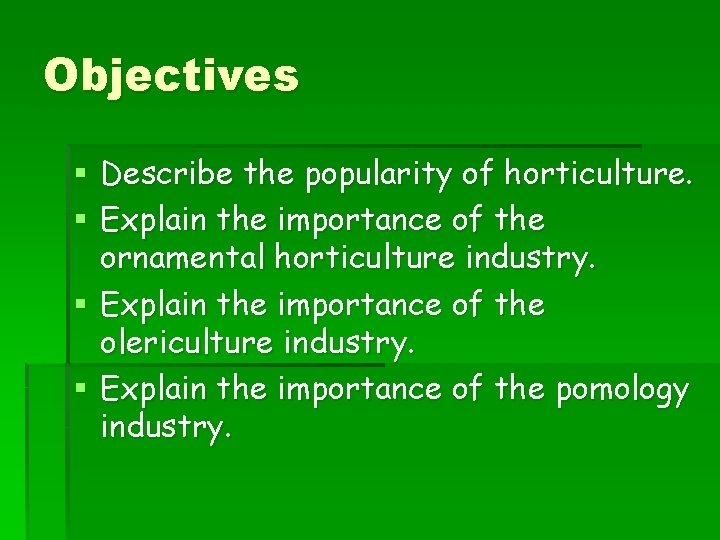 Objectives § Describe the popularity of horticulture. § Explain the importance of the ornamental