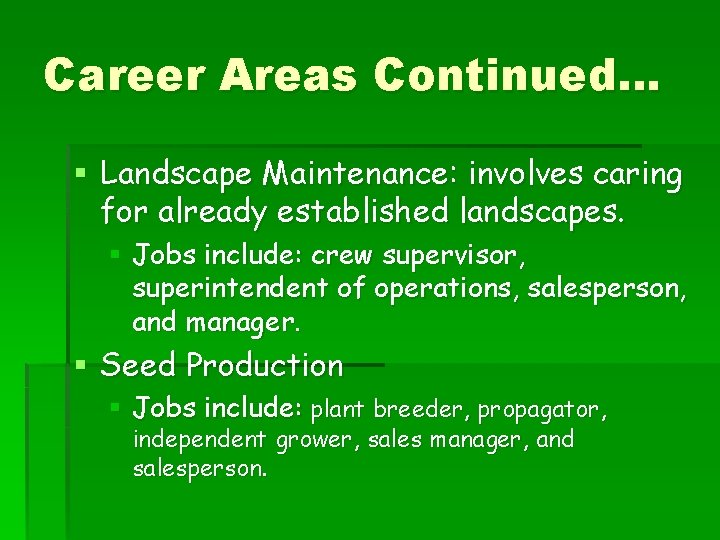 Career Areas Continued… § Landscape Maintenance: involves caring for already established landscapes. § Jobs