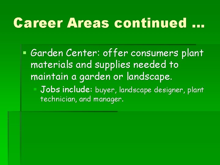 Career Areas continued … § Garden Center: offer consumers plant materials and supplies needed