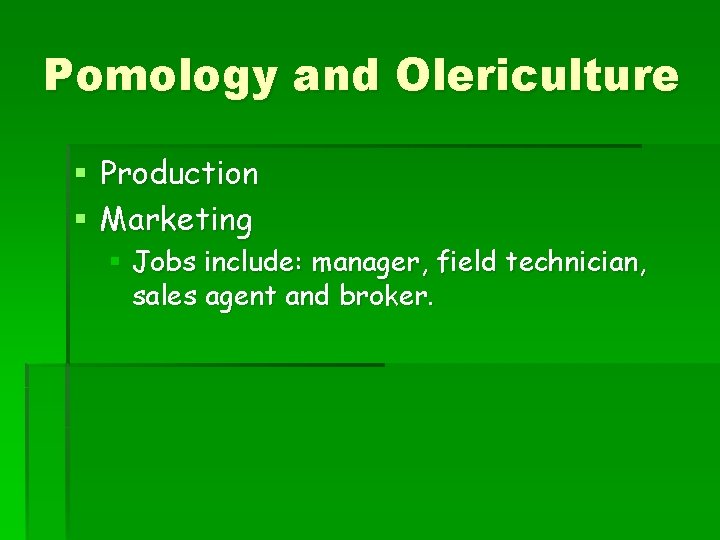 Pomology and Olericulture § Production § Marketing § Jobs include: manager, field technician, sales