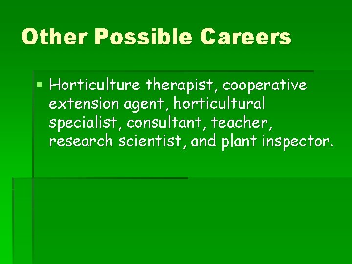 Other Possible Careers § Horticulture therapist, cooperative extension agent, horticultural specialist, consultant, teacher, research