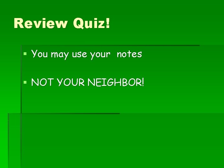 Review Quiz! § You may use your notes § NOT YOUR NEIGHBOR! 
