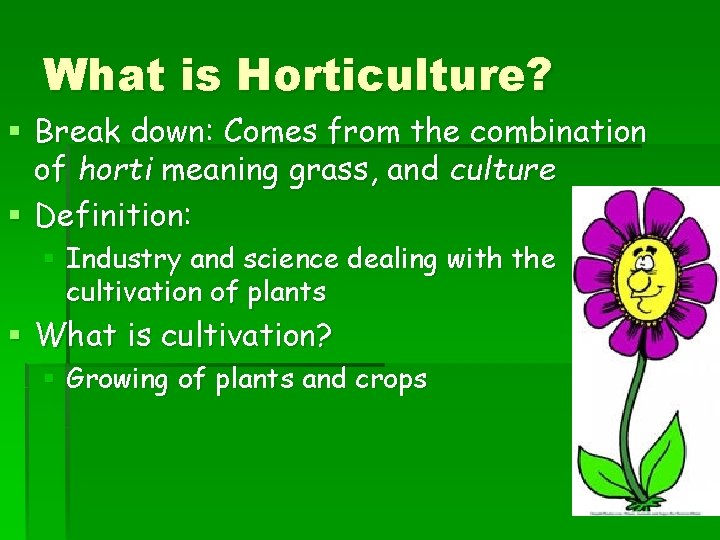 What is Horticulture? § Break down: Comes from the combination of horti meaning grass,