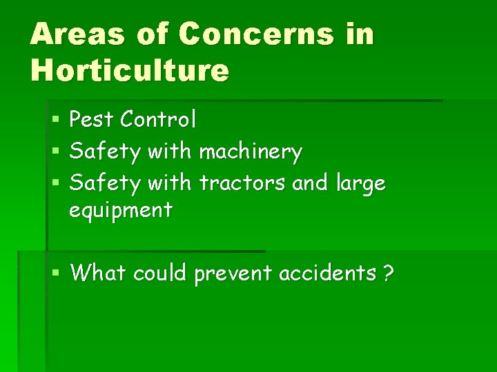 Areas of Concerns in Horticulture § § § Pest Control Safety with machinery Safety