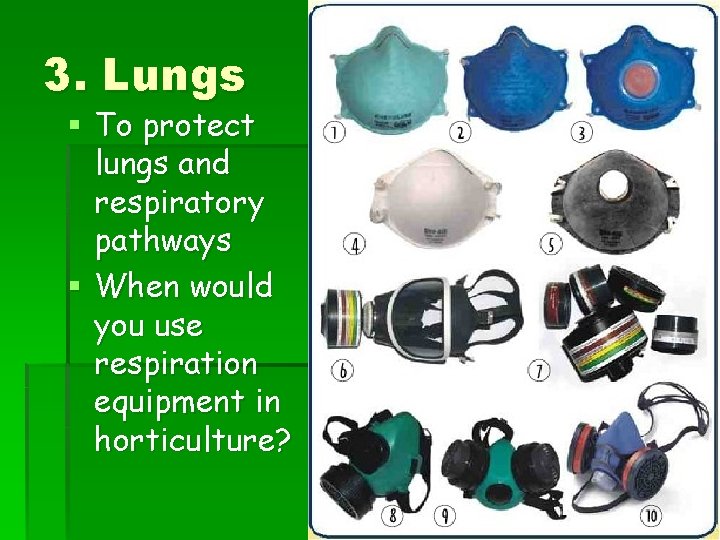 3. Lungs § To protect lungs and respiratory pathways § When would you use