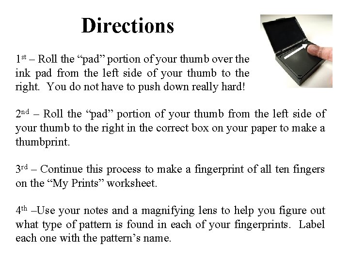 Directions 1 st – Roll the “pad” portion of your thumb over the ink Directions 1 st – Roll the “pad” portion of your thumb over the ink
