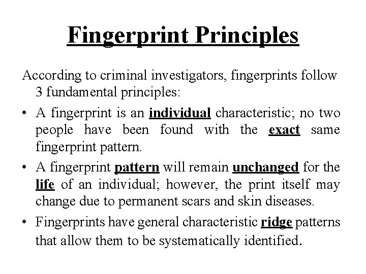 Fingerprint Principles According to criminal investigators, fingerprints follow 3 fundamental principles: • A fingerprint Fingerprint Principles According to criminal investigators, fingerprints follow 3 fundamental principles: • A fingerprint