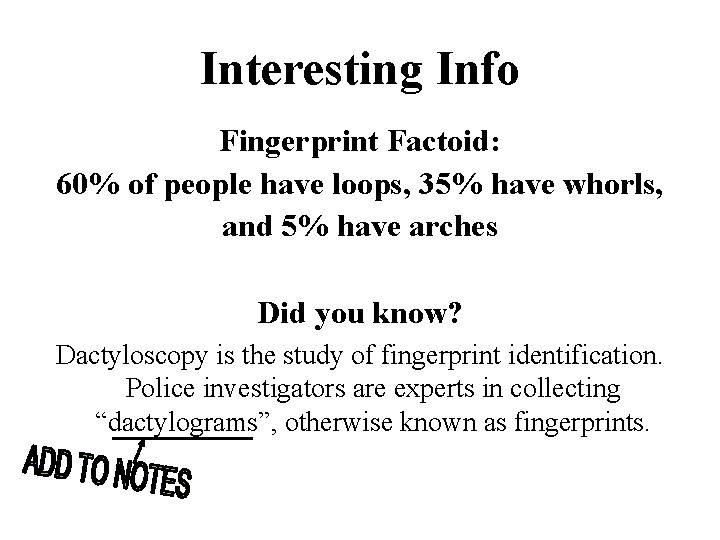Interesting Info Fingerprint Factoid: 60% of people have loops, 35% have whorls, and 5% Interesting Info Fingerprint Factoid: 60% of people have loops, 35% have whorls, and 5%