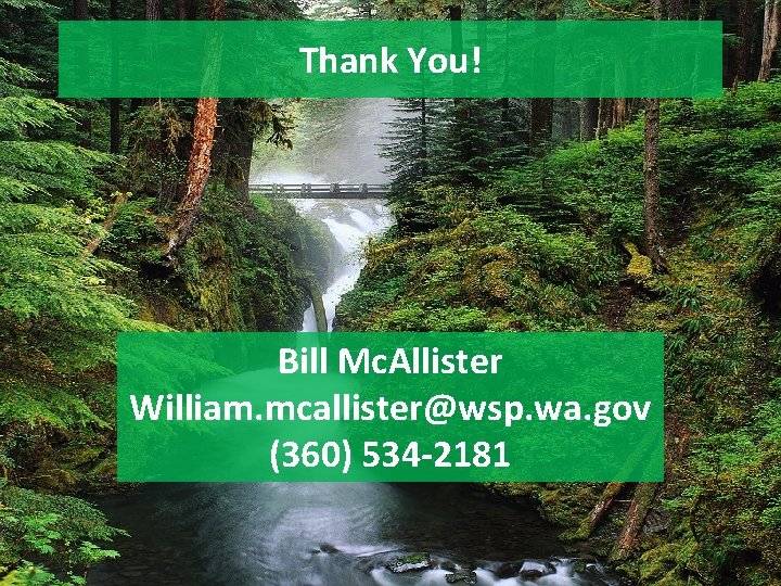 Thank You! Bill Mc. Allister William. mcallister@wsp. wa. gov (360) 534 -2181 