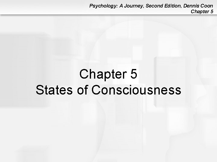 Psychology: A Journey, Second Edition, Dennis Coon Chapter 5 States of Consciousness Psychology: A Journey, Second Edition, Dennis Coon Chapter 5 States of Consciousness
