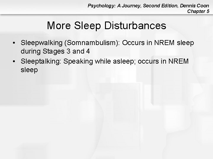 Psychology: A Journey, Second Edition, Dennis Coon Chapter 5 More Sleep Disturbances • Sleepwalking Psychology: A Journey, Second Edition, Dennis Coon Chapter 5 More Sleep Disturbances • Sleepwalking