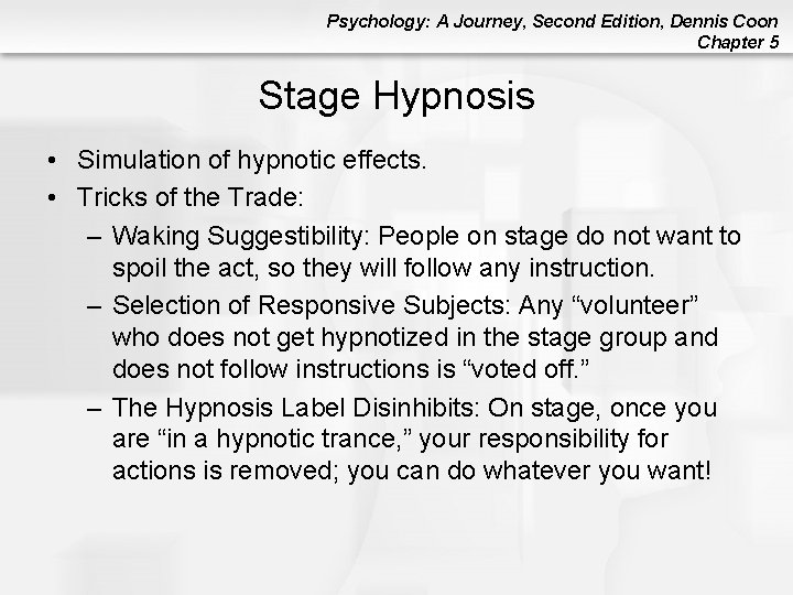 Psychology: A Journey, Second Edition, Dennis Coon Chapter 5 Stage Hypnosis • Simulation of Psychology: A Journey, Second Edition, Dennis Coon Chapter 5 Stage Hypnosis • Simulation of