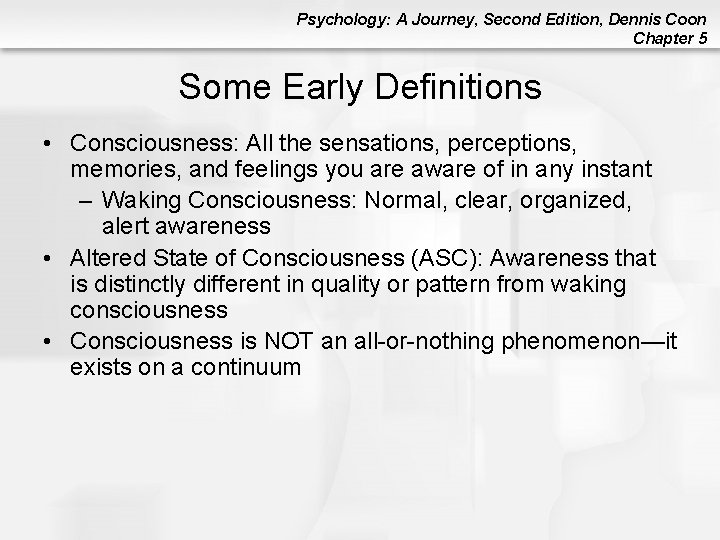 Psychology: A Journey, Second Edition, Dennis Coon Chapter 5 Some Early Definitions • Consciousness: Psychology: A Journey, Second Edition, Dennis Coon Chapter 5 Some Early Definitions • Consciousness: