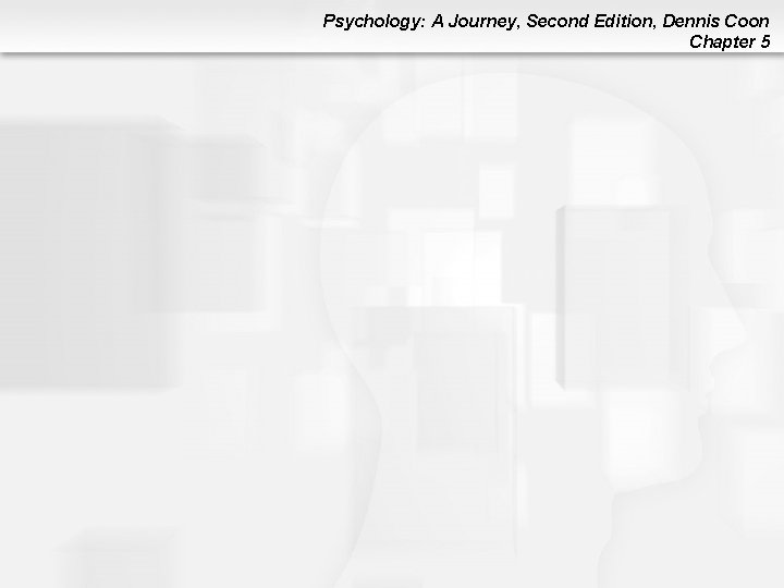Psychology: A Journey, Second Edition, Dennis Coon Chapter 5 Psychology: A Journey, Second Edition, Dennis Coon Chapter 5