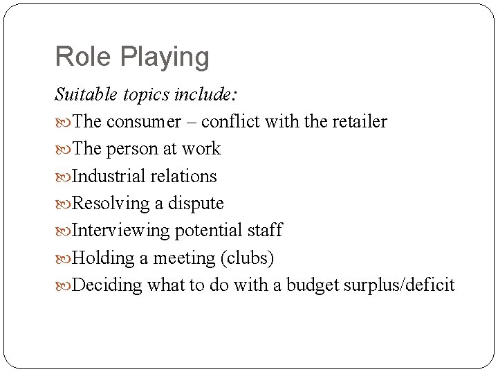 Role Playing Suitable topics include: The consumer – conflict with the retailer The person