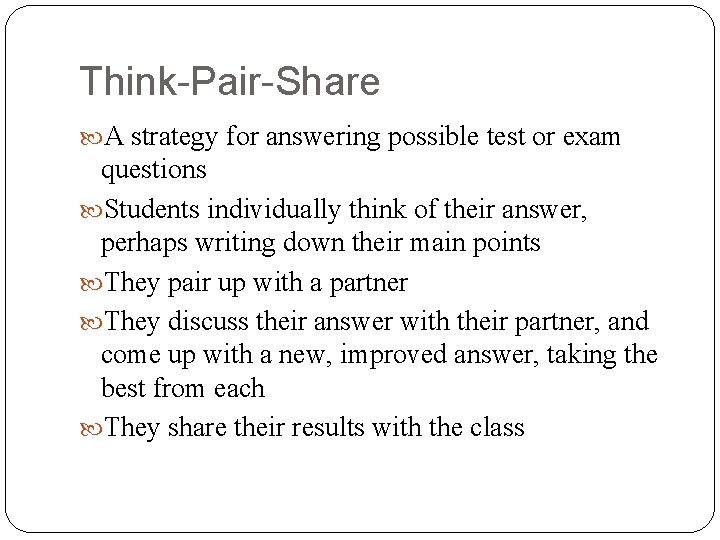 Think-Pair-Share A strategy for answering possible test or exam questions Students individually think of