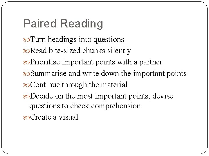 Paired Reading Turn headings into questions Read bite-sized chunks silently Prioritise important points with